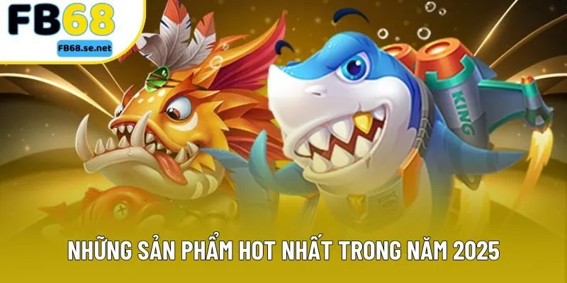 Những sản phẩm hot nhất trong năm 2025