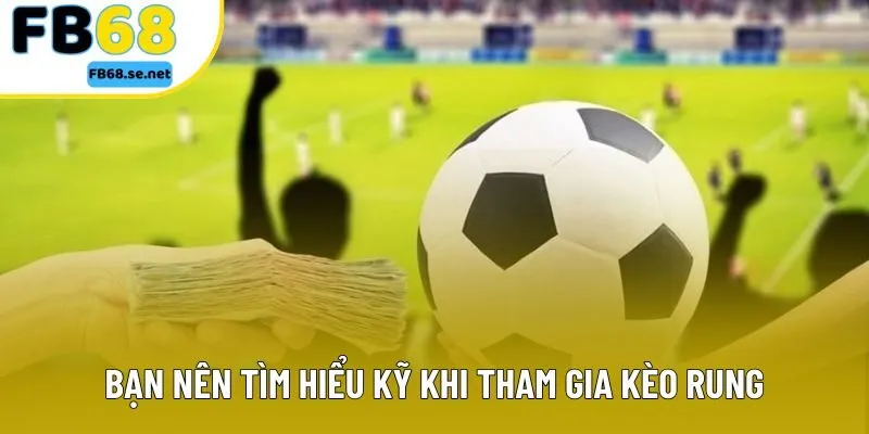 Bạn nên tìm hiểu kỹ khi tham gia kèo rung Bạn nên tìm hiểu kỹ khi tham gia kèo rung