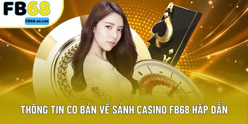 Thông tin cơ bản về sảnh casino FB68 hấp dẫn