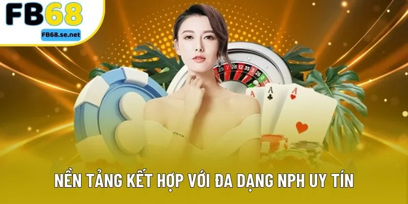 Nền tảng kết hợp với đa dạng NPH uy tín