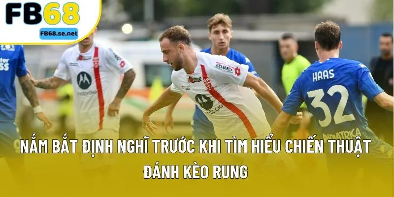 Nắm bắt định nghĩa trước khi tìm hiểu chiến thuật đánh kèo rung Nắm bắt định nghĩa trước khi tìm hiểu chiến thuật đánh kèo rung