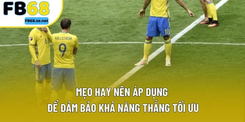 Mẹo hay nên áp dụng để đảm bảo khả năng thắng tối ưu