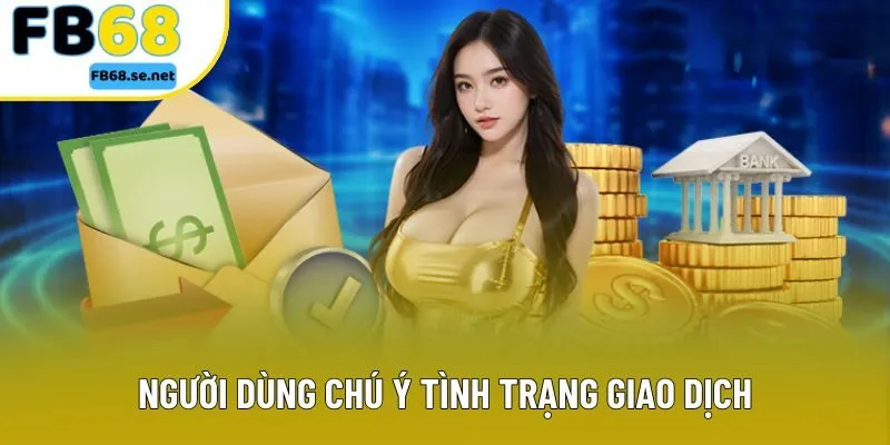 Người dùng chú ý tình trạng giao dịch Người dùng chú ý tình trạng giao dịch
