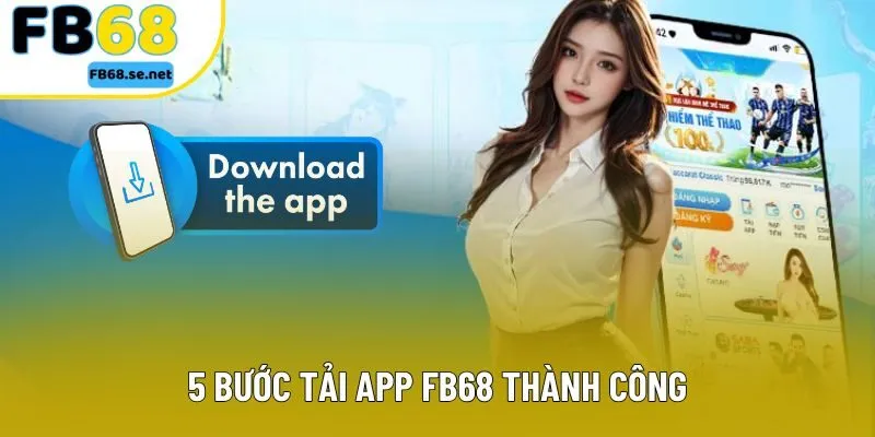 5 bước tải app FB68 thành công 5 bước tải app FB68 thành công
